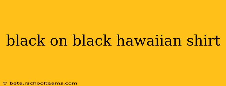 black on black hawaiian shirt