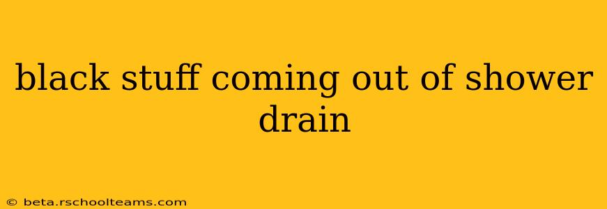 black stuff coming out of shower drain
