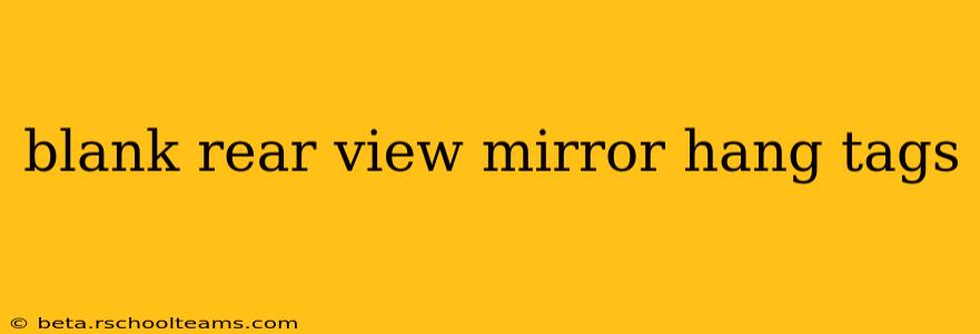 blank rear view mirror hang tags
