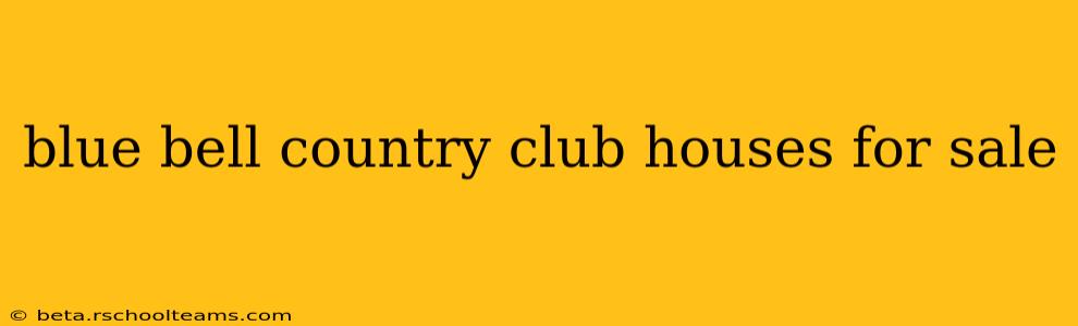 blue bell country club houses for sale