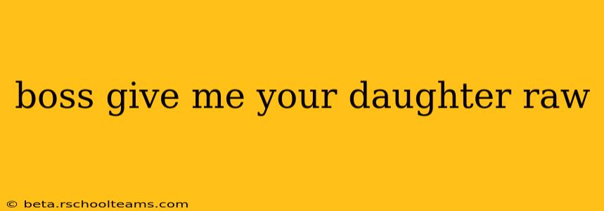 boss give me your daughter raw boss give me your daughter raw