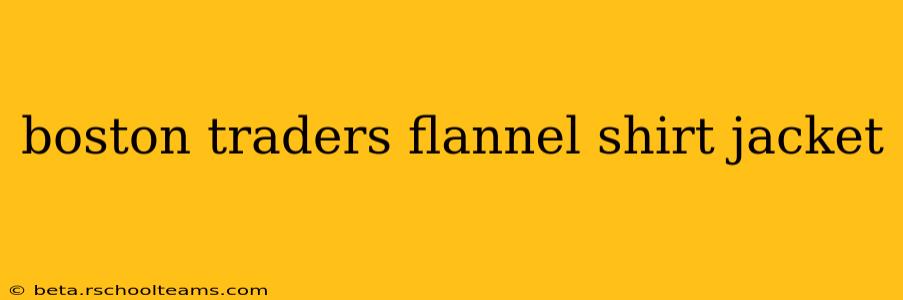boston traders flannel shirt jacket