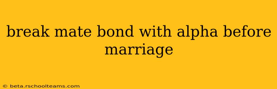 break mate bond with alpha before marriage