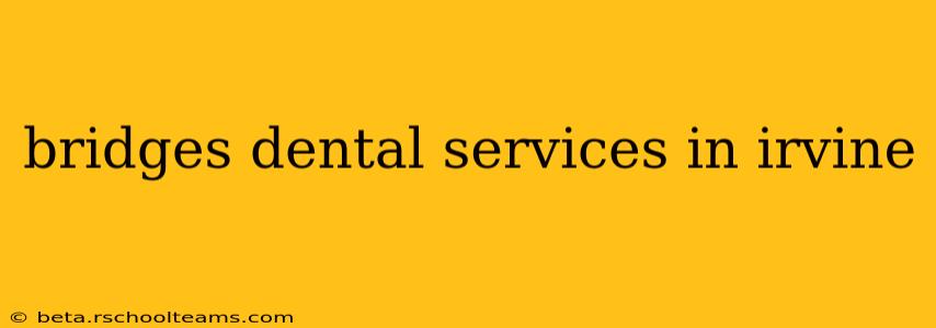 bridges dental services in irvine