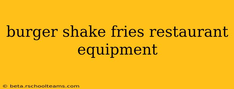 burger shake fries restaurant equipment