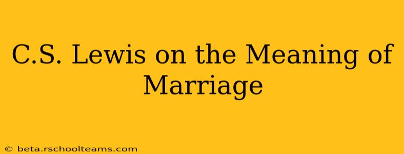 C.S. Lewis on the Meaning of Marriage