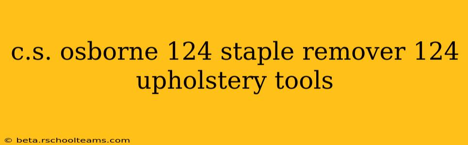 c.s. osborne 124 staple remover 124 upholstery tools