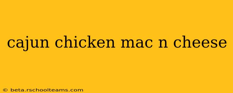 cajun chicken mac n cheese