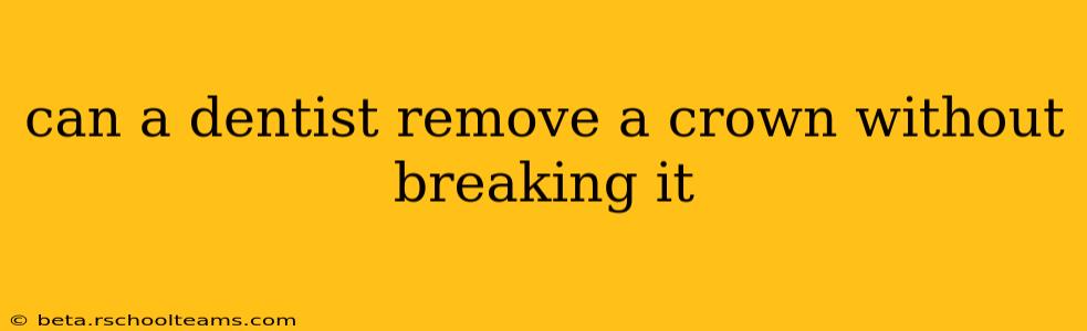 can a dentist remove a crown without breaking it