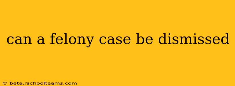 can a felony case be dismissed