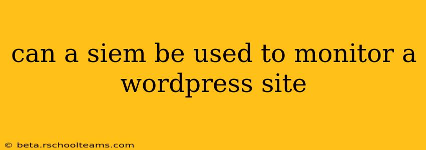 can a siem be used to monitor a wordpress site