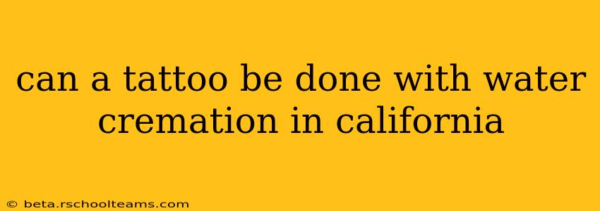 can a tattoo be done with water cremation in california