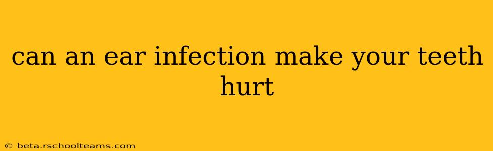 can an ear infection make your teeth hurt