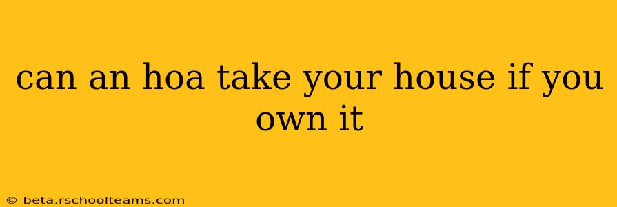 can an hoa take your house if you own it