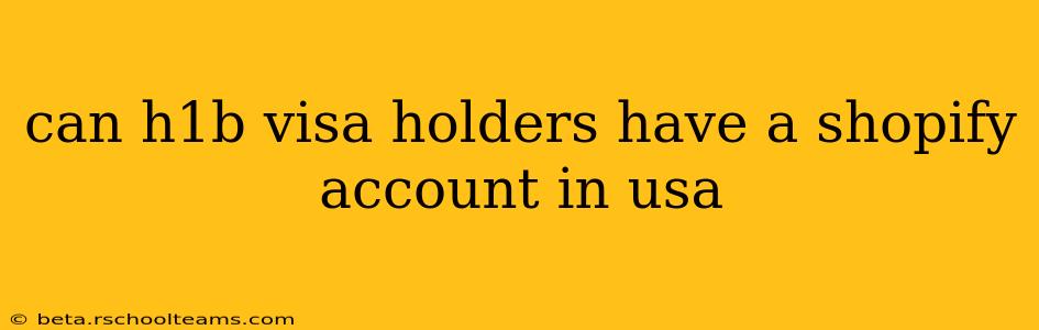 can h1b visa holders have a shopify account in usa