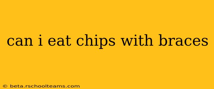 can i eat chips with braces