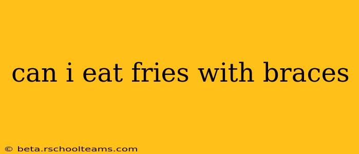 can i eat fries with braces