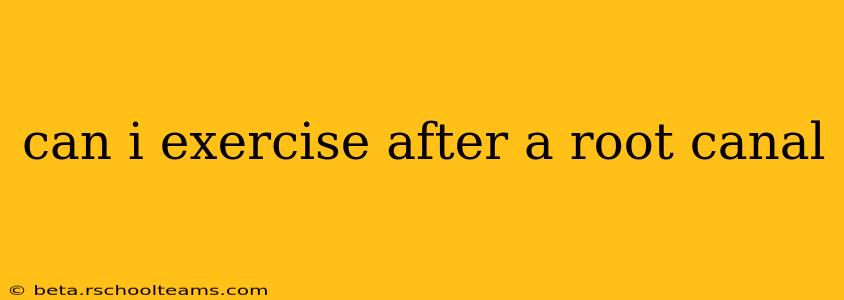can i exercise after a root canal