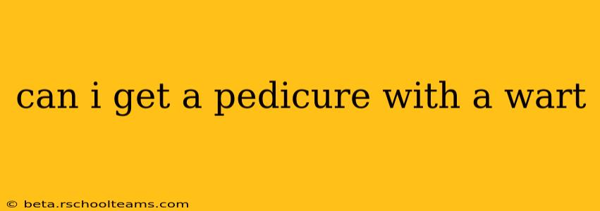 can i get a pedicure with a wart