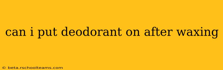 can i put deodorant on after waxing
