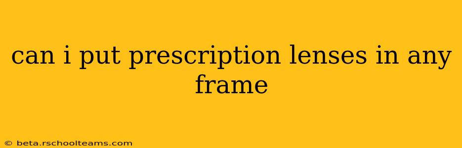 can i put prescription lenses in any frame