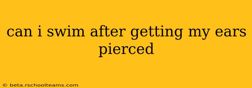can i swim after getting my ears pierced