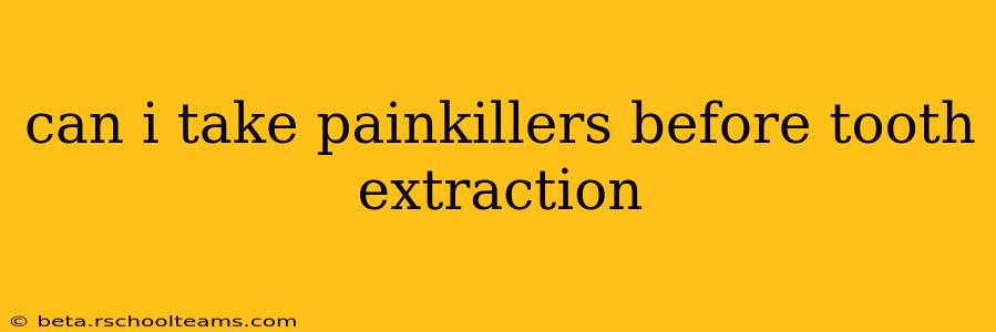 can i take painkillers before tooth extraction