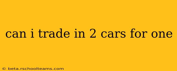 can i trade in 2 cars for one