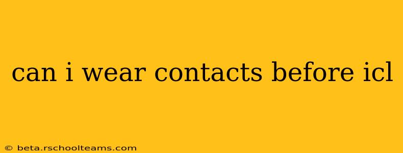 can i wear contacts before icl