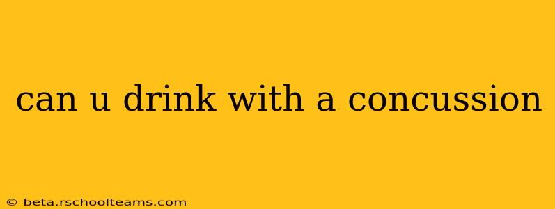 can u drink with a concussion