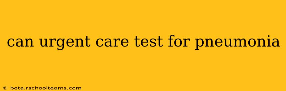 can urgent care test for pneumonia