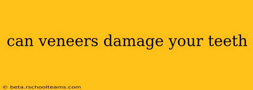 can veneers damage your teeth