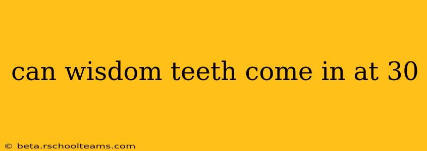 can wisdom teeth come in at 30
