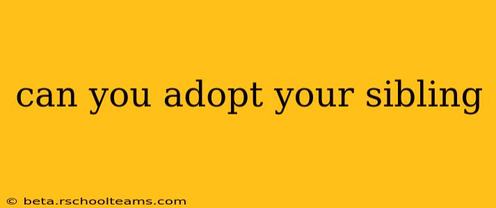 can you adopt your sibling