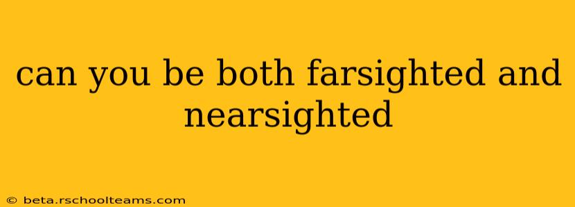 can you be both farsighted and nearsighted