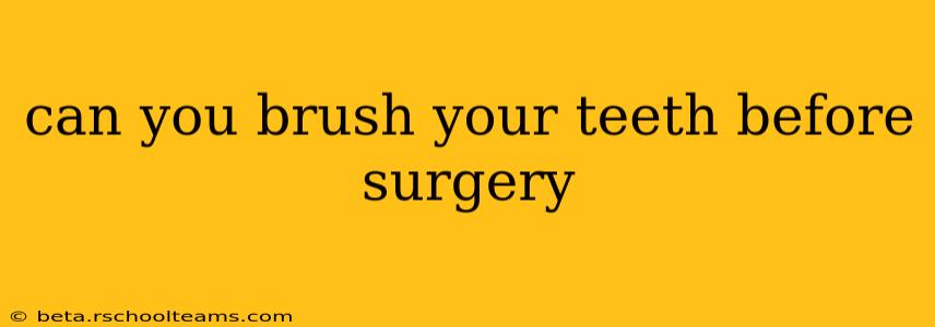 can you brush your teeth before surgery