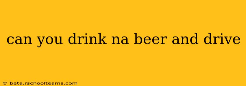 can you drink na beer and drive
