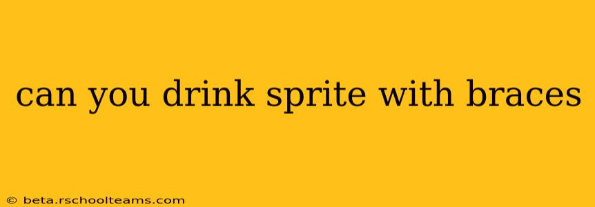 can you drink sprite with braces