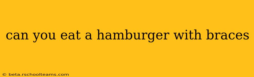 can you eat a hamburger with braces
