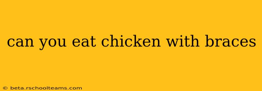 can you eat chicken with braces