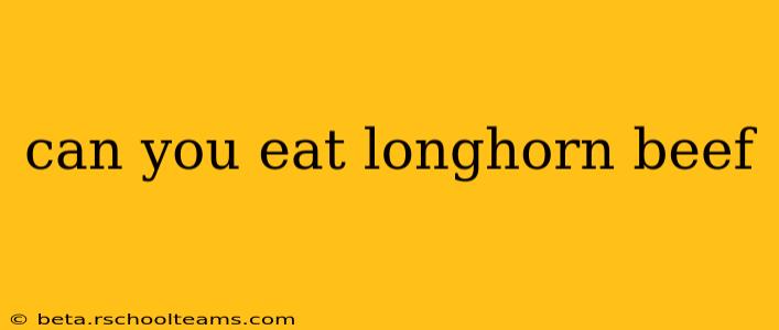 can you eat longhorn beef