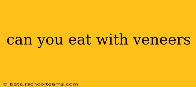 can you eat with veneers
