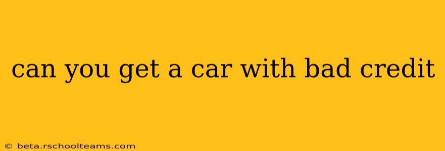 can you get a car with bad credit