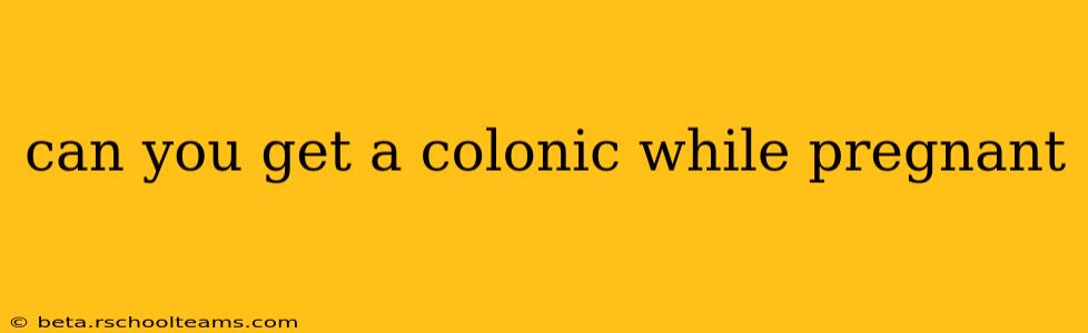 can you get a colonic while pregnant