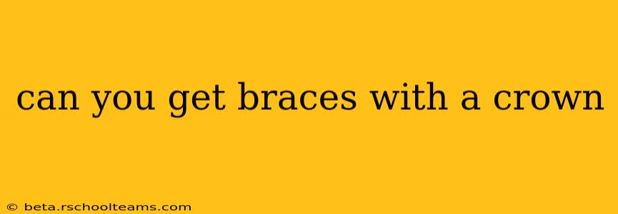 can you get braces with a crown