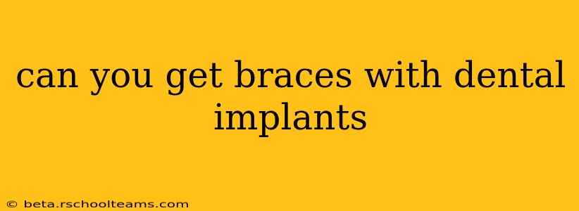 can you get braces with dental implants