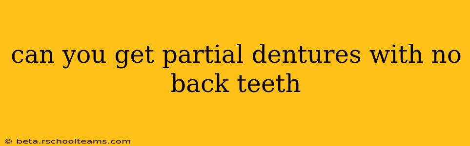 can you get partial dentures with no back teeth