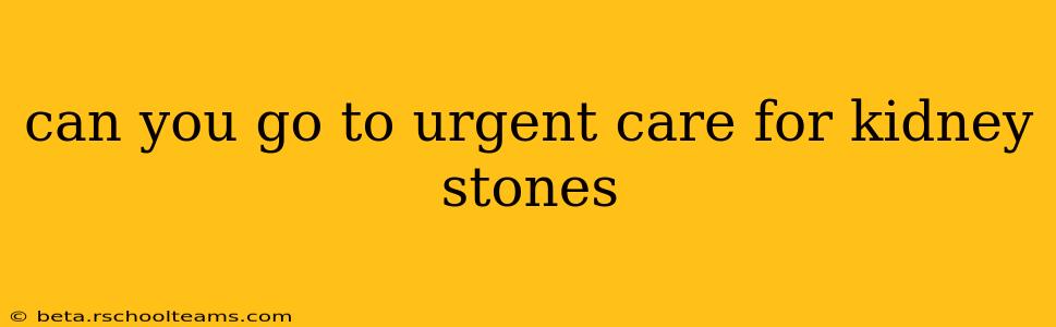 can you go to urgent care for kidney stones
