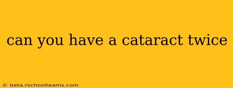 can you have a cataract twice