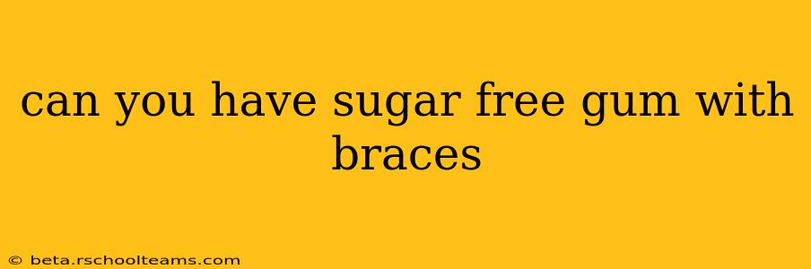 can you have sugar free gum with braces